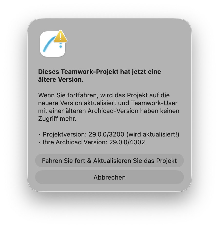 Dieses Teamwork-Projekt hat jetzt eine ältere Version. Wenn Sie fortfahren wird das Projekt auf die neuere Version aktualisiert und Teamwork-User mit einer älteren Archicad-Version haben keinen Zugriff mehr. Projektversion: 29.0.0/3200 (wird aktualisiert!). Ihre Archicad Version: 29.0.0/4002. Fahren Sie fort & Aktualisieren Sie das Projekt. Abbrechen.