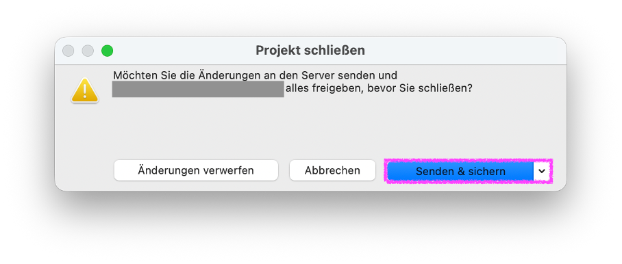 Hinweisdialog Projekt schließen in einem Teamwork‑Projekt, die Schaltfläche Senden & sichern ist hervorgehoben über die alle Änderungen an den Server gesendet und das Projekt gleichzeitig lokal gesichert wird bevor es geschlossen wird.