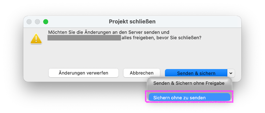 Hinweisdialog Projekt schließen in einem Teamwork‑Projekt, im aufgeklappten Menü der Schaltfläche Senden & sichern ist die Option Sichern ohne zu senden hervorgehoben mit der das Projekt nur lokal gesichert wird ohne die aktuellen Änderungen an den Server zu übertragen.