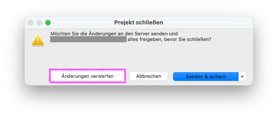 Hinweisdialog Projekt schließen in einem Teamwork‑Projekt, die Schaltfläche Änderungen verwerfen ist hervorgehoben mit der alle seit dem letzten Senden vorgenommenen lokalen Änderungen verworfen werden ohne sie an den Server zu übertragen.