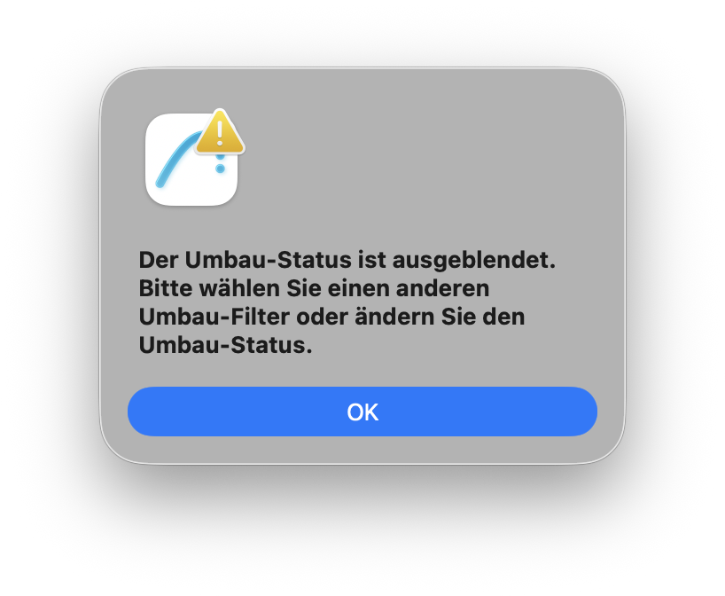 Warnmeldung mit gelbem Hinweiszeichen: Der Umbau‑Status ist ausgeblendet. Bitte wählen Sie einen anderen Umbau‑Filter oder ändern Sie den Umbau‑Status. Unten befindet sich die Schaltfläche OK zum Schließen der Meldung.